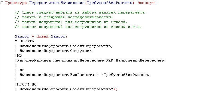 Е Процедура ПерерасчитатьНачисления ТребуемыйВидРасчета Экспорт // Здесь следует выбрать из набора записей перерасчета // записи в следующей последовательности: // записи документа! для сотрудников из списка, // записи документа2 для сотрудников из списка