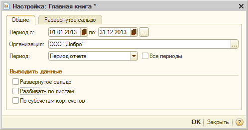 Настройка → Главная книга: [У Настройка: Главная книга Общие Развернутое сальдо Период с: 01.01.2013 по: 31.12.2013 ИВ Организация: ООО Добро Период: Период отчета Ў С Все периоды Вьводитъ данные О Развернутое сальдо! Ё ив по ли стам! О По субсчетам кор. счетов О К Закрыть