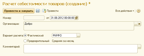 Расчет себестоимости товаров создание Провести и закрыть 0 I Провести Номер: [ 1 от: [31.08.2012 00:00:00 е Все действия- Организации: Добро . ..х Вариант расчета: Фактический ФИФО О Предварительный Средняя за месяц Комментарий: н