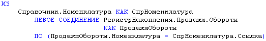 Справочник.Номенклатура КАК СпрНоменклатура ЛЕВОЕ СОЕДИНЕНИЕ РегистрНакопления.Продажи.Обороты КАК ПродажиОбороты ПО ПродажиОбороты.Номенклатура = СпрНоменклатура.Ссылка