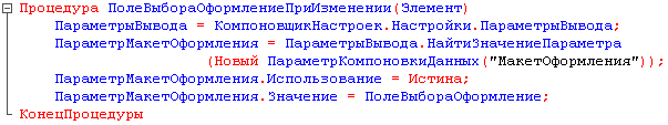 Е Процедура ПолеВыбораОформлениеПриИзменении Элемент ПараметрыВывода = КомпоновщикНастроек.Настройки.ПараметрыВывода; ПараметрМакетОформления = ПараметрыВывода.НайтиЗначениеПараметра Новый ПараметрКомпоновкиДанных ИакетОформления ПараметрНакетОформления.Ис