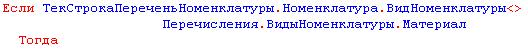 Если ТекСтрокаПереченьНоменклатуры.Номенклатура.ВидНоменклатурыО Перечисления.ВидыНоменклатуры.Материал Тогда