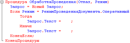 Процедура ОбработкаПроведения Отказ, Режим Запрос = Новый Запрос; Если Режим = РежимПроведенияДокумента.Оперативный Тогда Запрос.Текст = ; Иначе Запрос.Текст = ; КонецЕсли; - КонецПроцедуры