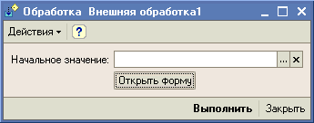 Обработка Внешняя обработка! Действия Ў Начальное значение: - Открыть форму Выполнить Закрыть