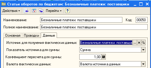 Статьи оборотов по бюджетам: Безналичные платежи: поставщики Наименование: Основная Проводки Данные Источник для получения Фактических данных: Показатель источника для суммы: Коэффициент пересчета для суммы: Валюта Фактических данных: Безналичные платежи: